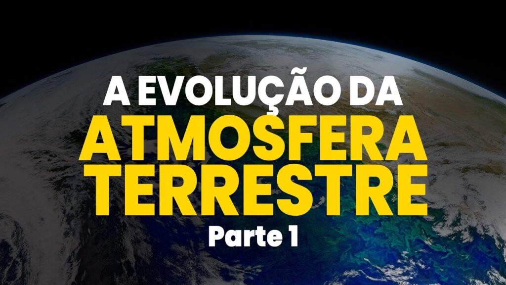 a evolucao da atmosfera terrestre parte 1
