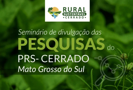Descubra as Novidades do Cerrado em MS - Seminário PRS 17 PRS-Cerrado promove Seminário de divulgação das Pesquisas do Mato Grosso do Sul